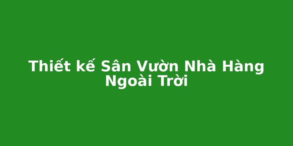 Thiết kế sân vườn nhà hàng ngoài trời