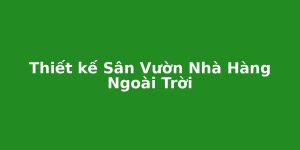 Thiết kế sân vườn nhà hàng ngoài trời